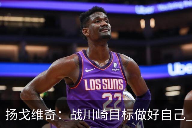 扬戈维奇：战川崎目标做好自己 希望小伙子放开踢