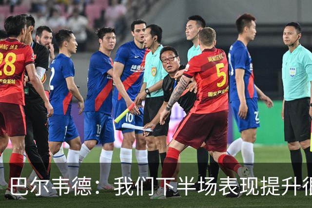 巴尔韦德：我们下半场表现提升很多，展现了球队的风格